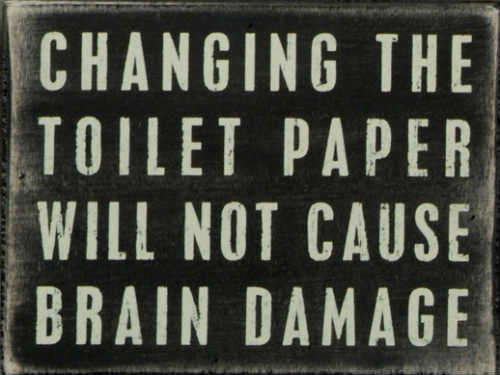 'Changing the Toilet Paper Will Not Cause Brain Damage' Bathroom Sign